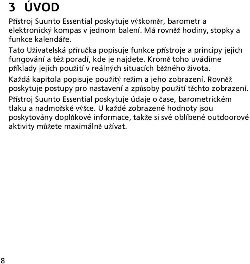 Kromě toho uvádíme příklady jejich použití v reálných situacích běžného života. Každá kapitola popisuje použitý režim a jeho zobrazení.