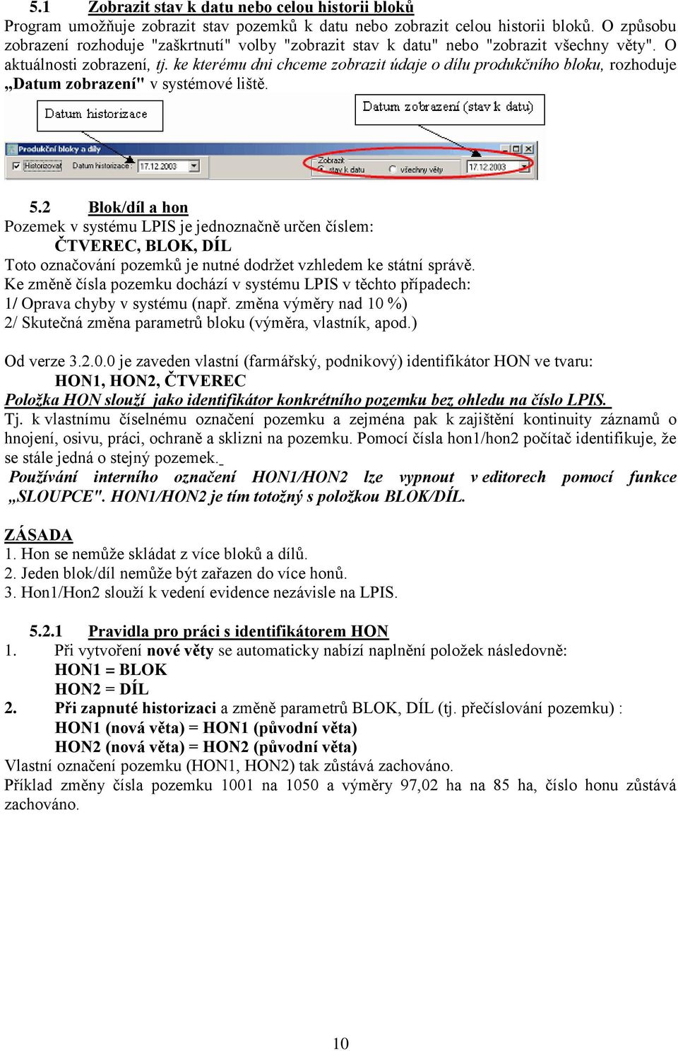 ke kterému dni chceme zobrazit údaje o dílu produkčního bloku, rozhoduje Datum zobrazení" v systémové liště. 5.