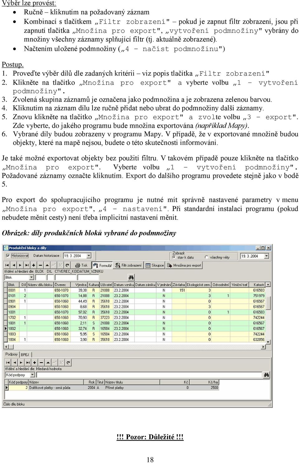 Proveďte výběr dílů dle zadaných kritérii viz popis tlačítka Filtr zobrazení" 2. Klikněte na tlačítko Množina pro export" a vyberte volbu 1 vytvoření podmnožiny". 3.