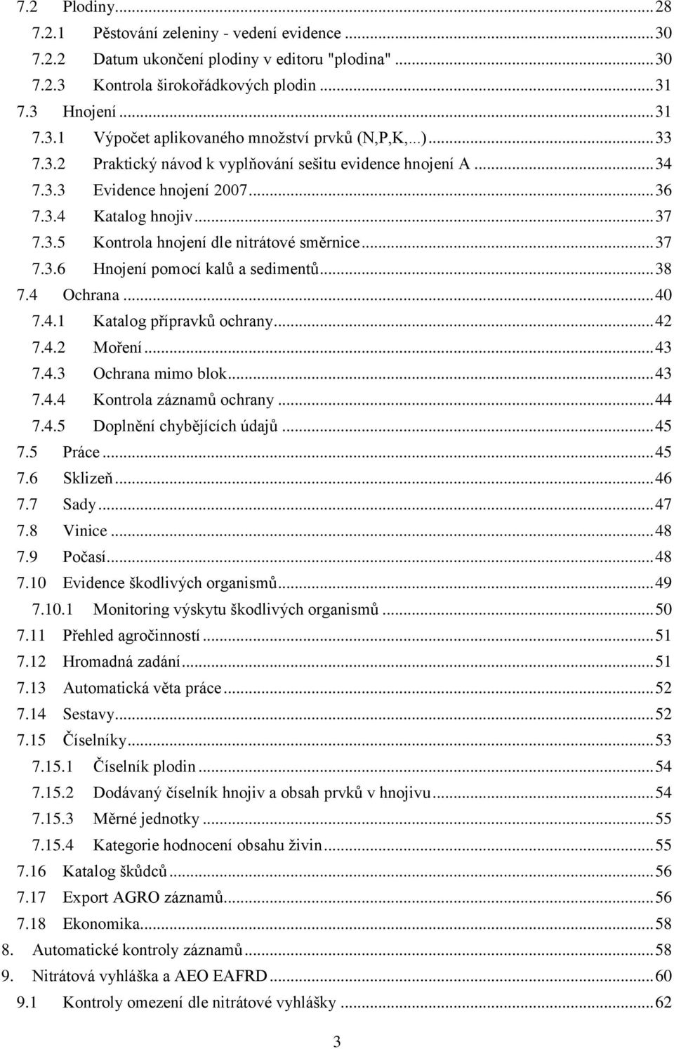 .. 38 7.4 Ochrana... 40 7.4.1 Katalog přípravků ochrany... 42 7.4.2 Moření... 43 7.4.3 Ochrana mimo blok... 43 7.4.4 Kontrola záznamů ochrany... 44 7.4.5 Doplnění chybějících údajů... 45 7.5 Práce.