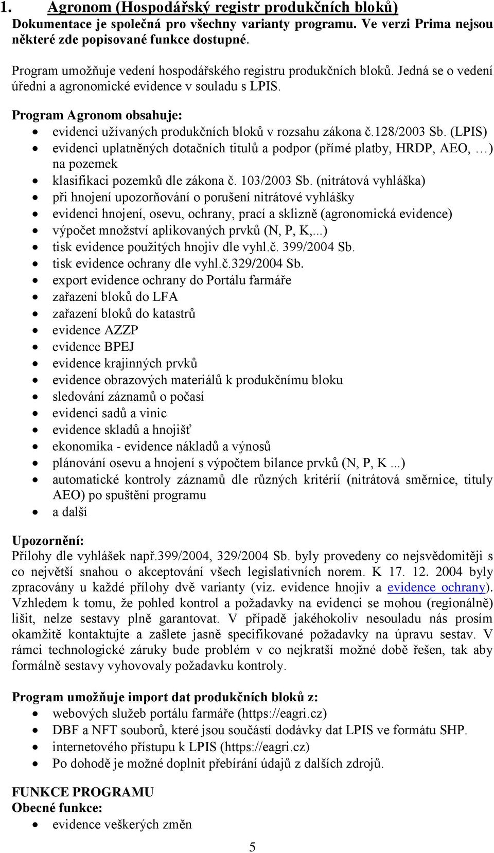 Program Agronom obsahuje: evidenci užívaných produkčních bloků v rozsahu zákona č.128/2003 Sb.