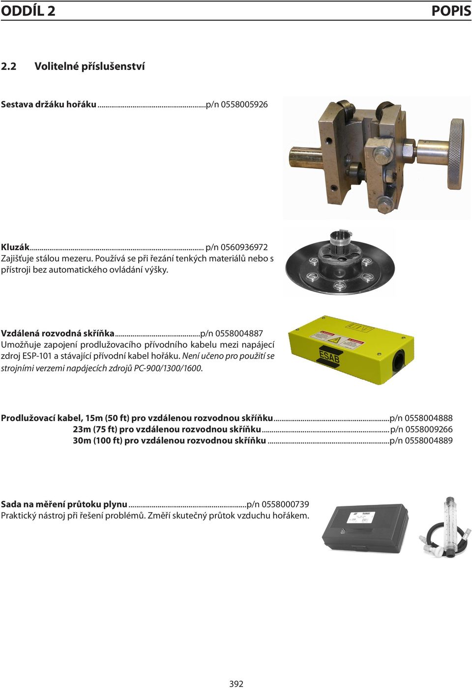 ..p/n 0558004887 Umožňuje zapojení prodlužovacího přívodního kabelu mezi napájecí zdroj ESP-101 a stávající přívodní kabel hořáku.