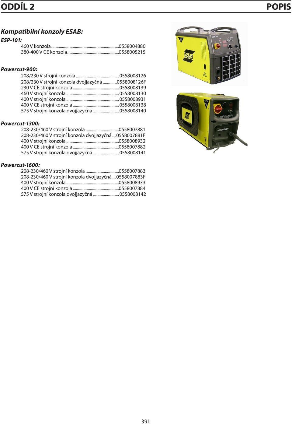 ..0558008140 Powercut-1300: 208-230/460 V strojní konzola...0558007881 208-230/460 V strojní konzola dvojjazyčná... 0558007881F 400 V strojní konzola...0558008932 400 V CE strojní konzola.