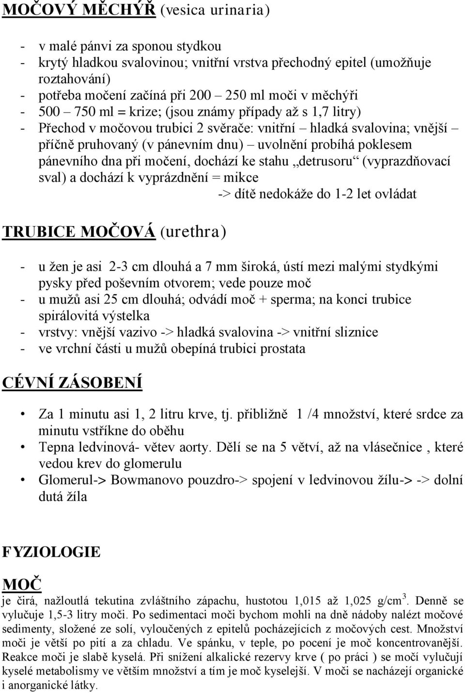 pánevního dna při močení, dochází ke stahu detrusoru (vyprazdňovací sval) a dochází k vyprázdnění = mikce -> dítě nedokáže do 1-2 let ovládat TRUBICE MOČOVÁ (urethra) - u žen je asi 2-3 cm dlouhá a 7