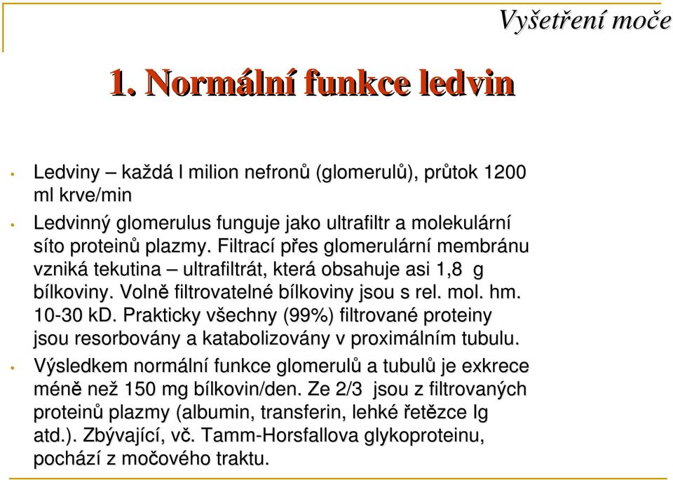 Prakticky všechny v (99%) filtrované proteiny jsou resorbovány a katabolizovány v proximáln lním m tubulu.