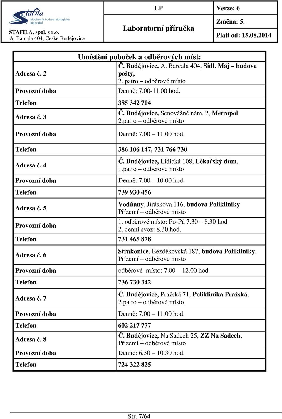 5 Provozní doba Telefon 731 465 878 Adresa č. 6 Provozní doba Telefon 736 730 342 Adresa č. 7 Provozní doba Telefon 602 217 777 Adresa č. 8 Provozní doba Č. Budějovice, Lidická 108, Lékařský dům, 1.