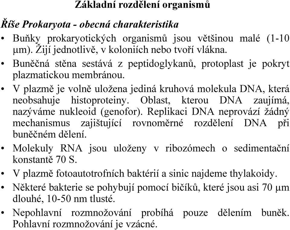 Oblast, kterou DNA zaujímá, nazýváme nukleoid (genofor). Replikaci DNA neprovází žádný mechanismus zajištující rovnoměrné rozdělení DNA při buněčném dělení.