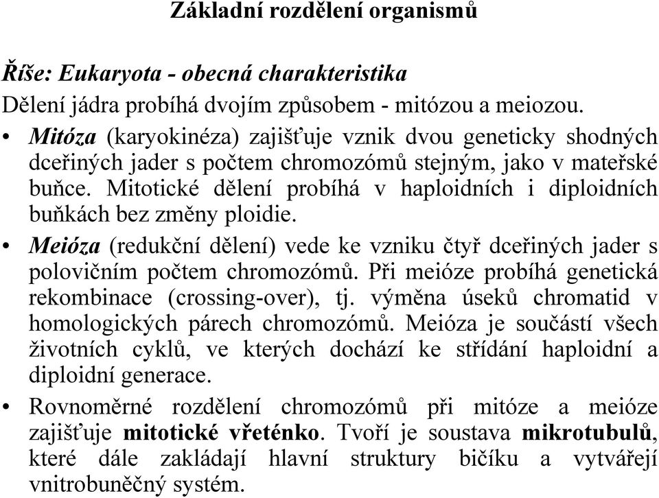 Mitotické dělení probíhá v haploidních i diploidních buňkách bez změny ploidie. Meióza (redukční dělení) vede ke vzniku čtyř dceřiných jader s polovičním počtem chromozómů.