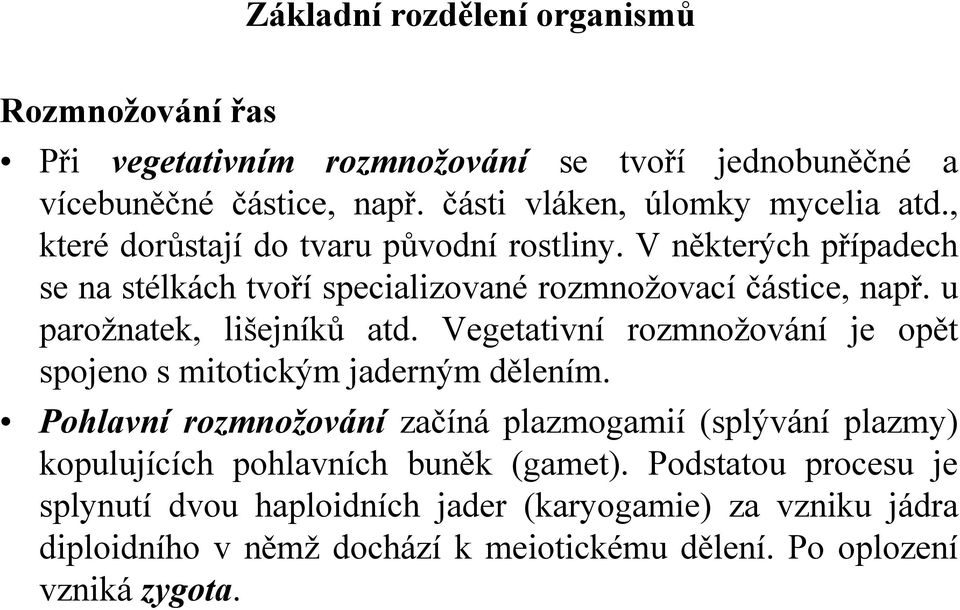 Vegetativní rozmnožování je opět spojeno s mitotickým jaderným dělením.