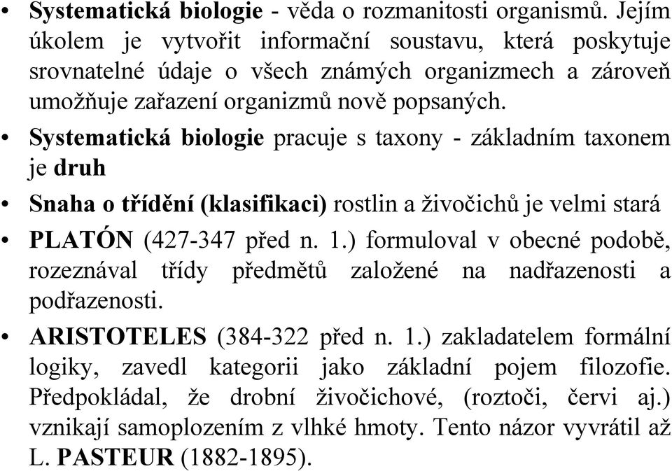 Systematická biologie pracuje s taxony - základním taxonem je druh Snaha o třídění (klasifikaci) rostlin a živočichů je velmi stará PLATÓN (427-347 před n. 1.
