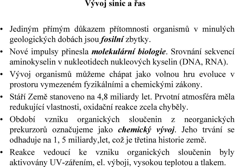 Stáří Země stanoveno na 4,8 miliardy let. Prvotní atmosféra měla redukující vlastnosti, oxidační reakce zcela chyběly.