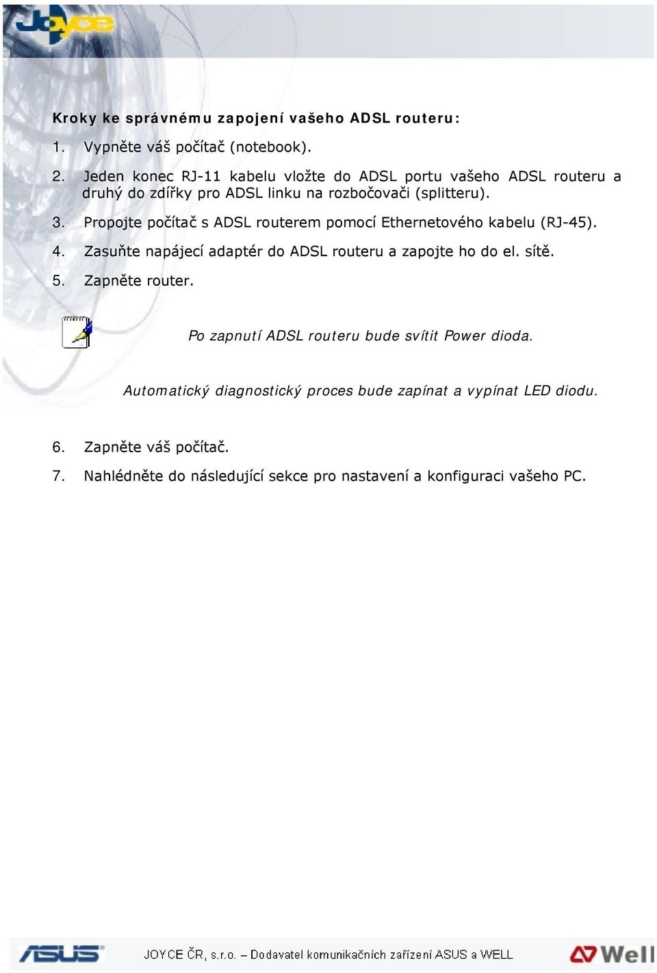 Propojte počítač s ADSL routerem pomocí Ethernetového kabelu (RJ-45). 4. Zasuňte napájecí adaptér do ADSL routeru a zapojte ho do el. sítě. 5.