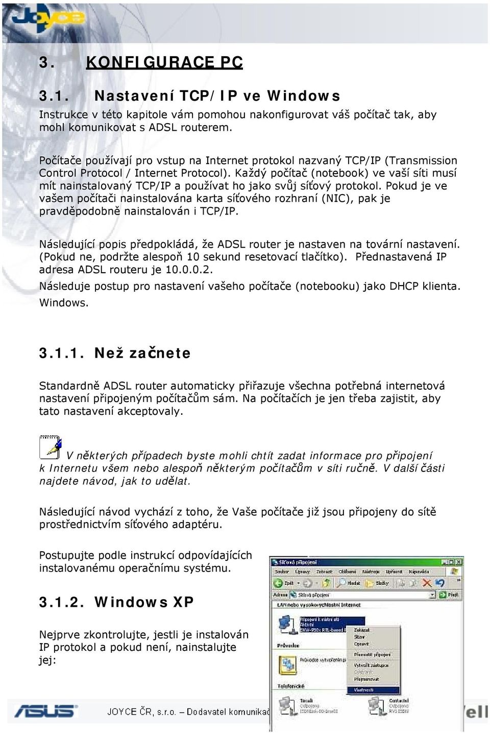 Každý počítač (notebook) ve vaší síti musí mít nainstalovaný TCP/IP a používat ho jako svůj síťový protokol.