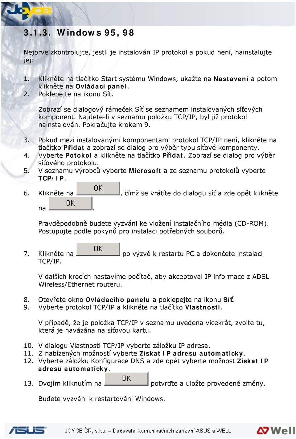 Zobrazí se dialogový rámeček Síť se seznamem instalovaných síťových komponent. Najdete-li v seznamu položku TCP/IP, byl již protokol nainstalován. Pokračujte krokem 9. 3.