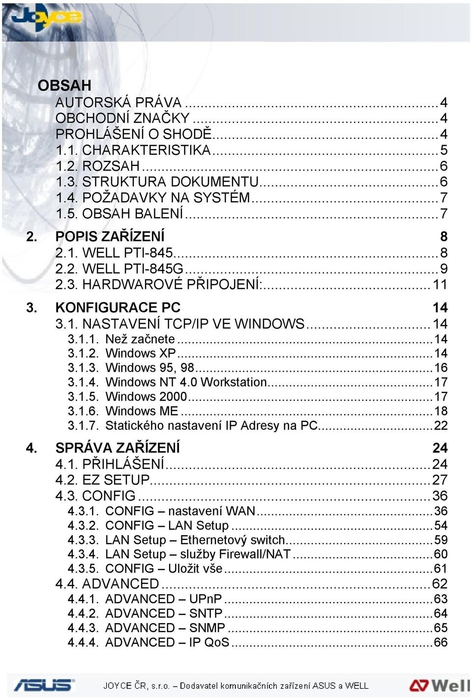 ..16 3.1.4. Windows NT 4.0 Workstation...17 3.1.5. Windows 2000...17 3.1.6. Windows ME...18 3.1.7. Statického nastavení IP Adresy na PC...22 4. SPRÁVA ZAŘÍZENÍ 24 4.1. PŘIHLÁŠENÍ...24 4.2. EZ SETUP.