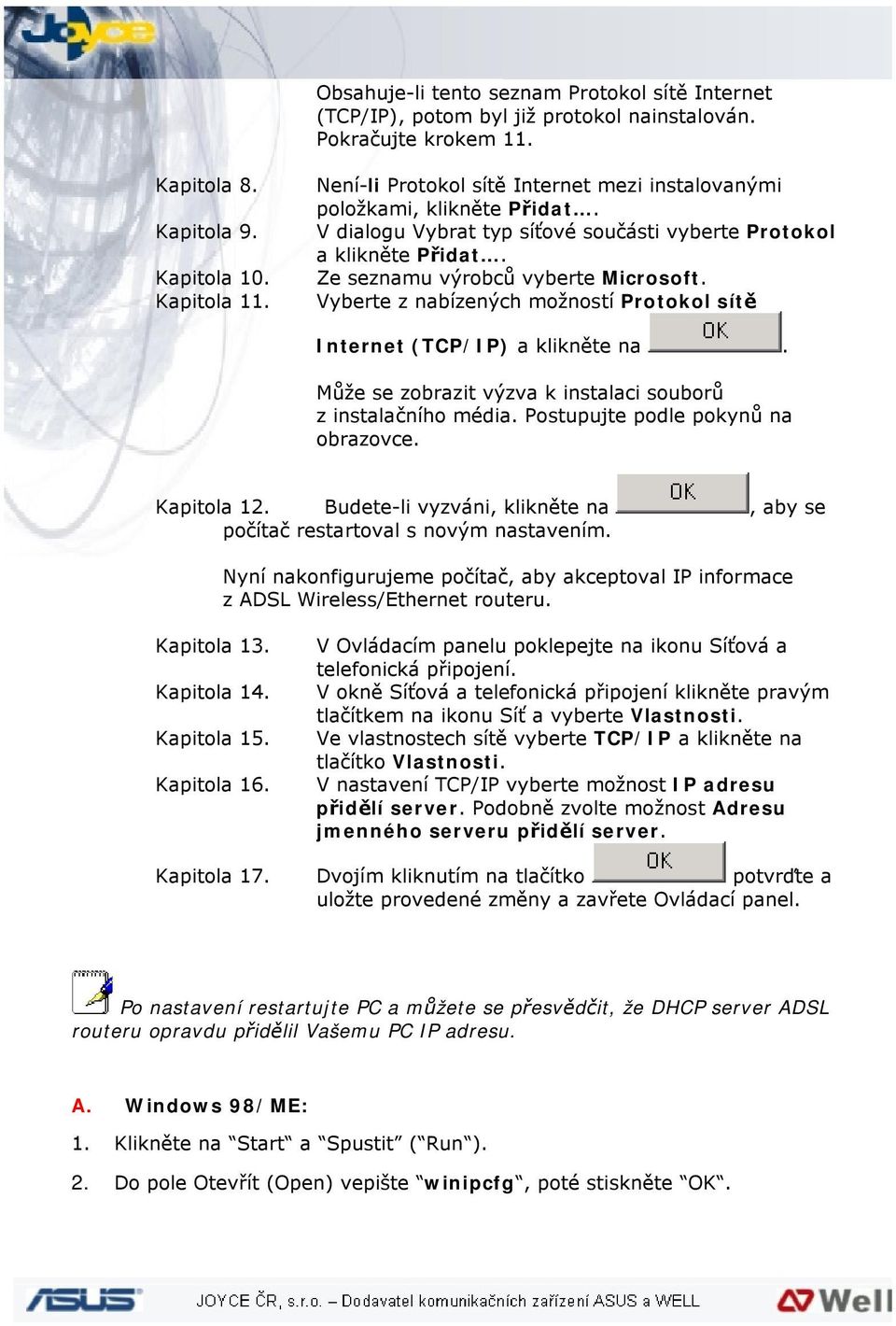 Vyberte z nabízených možností Protokol sítě Internet (TCP/IP) a klikněte na. Může se zobrazit výzva k instalaci souborů z instalačního média. Postupujte podle pokynů na obrazovce. Kapitola 12.