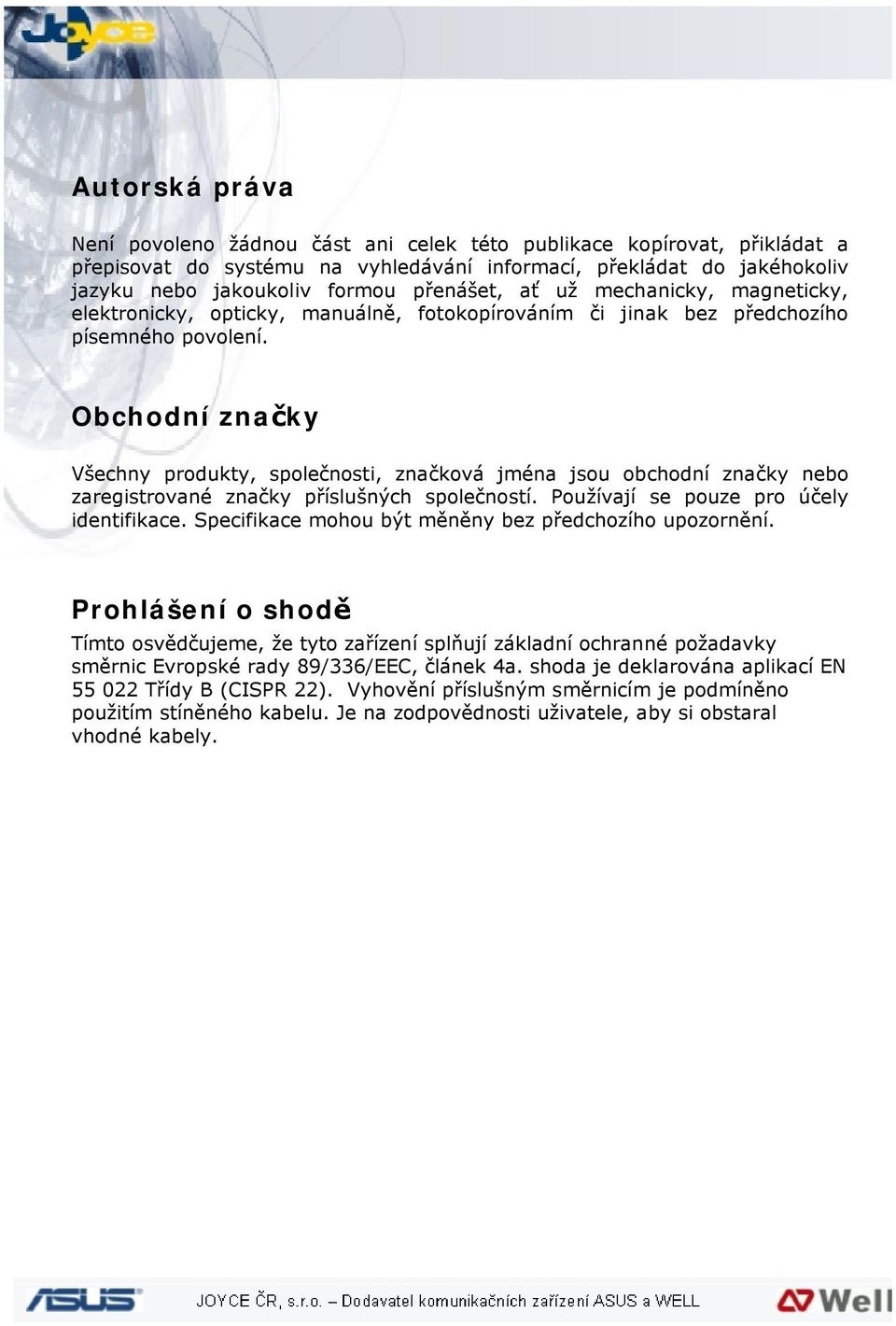 Obchodní značky Všechny produkty, společnosti, značková jména jsou obchodní značky nebo zaregistrované značky příslušných společností. Používají se pouze pro účely identifikace.
