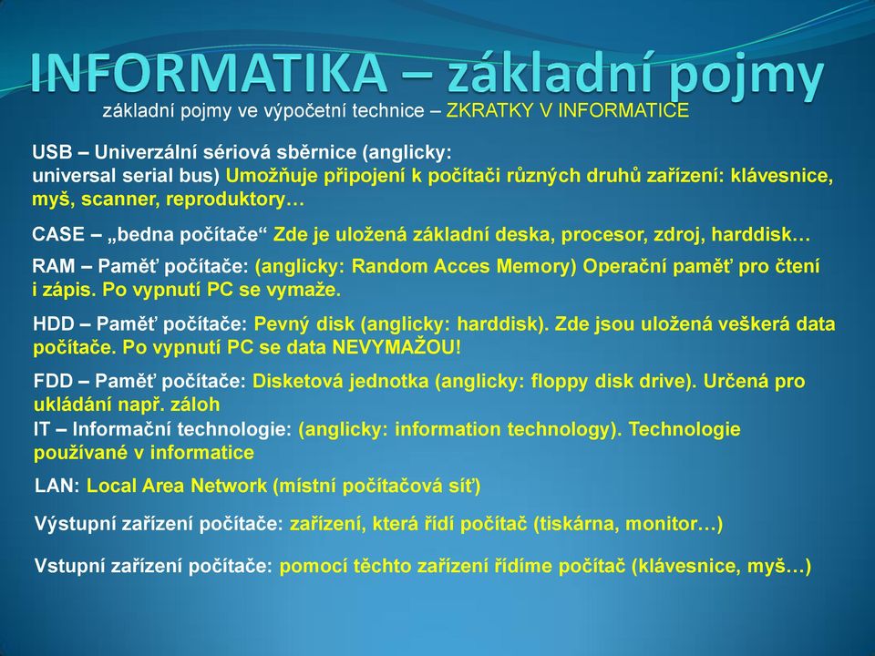 Po vypnutí PC se vymaže. HDD Paměť počítače: Pevný disk (anglicky: harddisk). Zde jsou uložená veškerá data počítače. Po vypnutí PC se data NEVYMAŽOU!