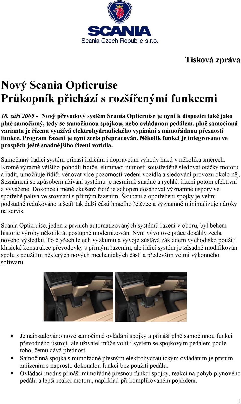 plně samočinná varianta je řízena využívá elektrohydraulického vypínání s mimořádnou přesností funkce. Program řazení je nyní zcela přepracován.