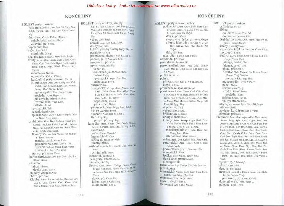 Coloc. Con. Dios. Gels. Hyos. Kalm. Lith-c. Naja. Nat-p. Phyt. Rhod. Rhus-t. Stry. Tarent. ráno: Nat-ar. Nux-m. odpoledne: Calc-p. Chin-s. když užívá prsty u rukou: Tarent. Klouby: Aeth.Aioe.Ant-c.