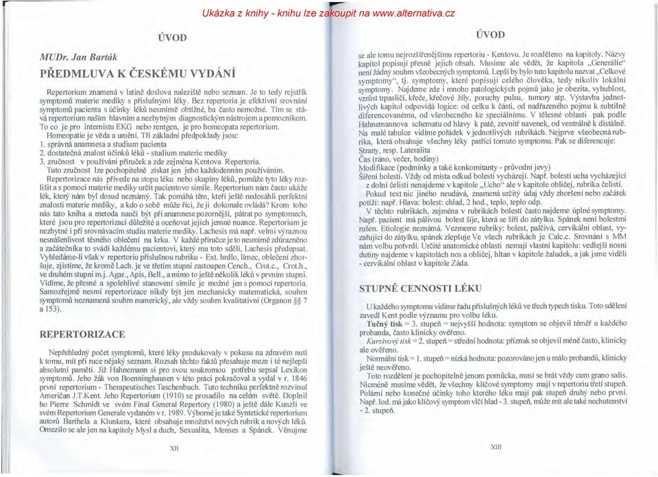 To co je pro internistu EKG nebo rentgen, je pro homeopata repertorium. Homeopatie je věda a umění. Tři základní předpoklady jsou: 1. správná anarnnesa a studium pacienta 2.