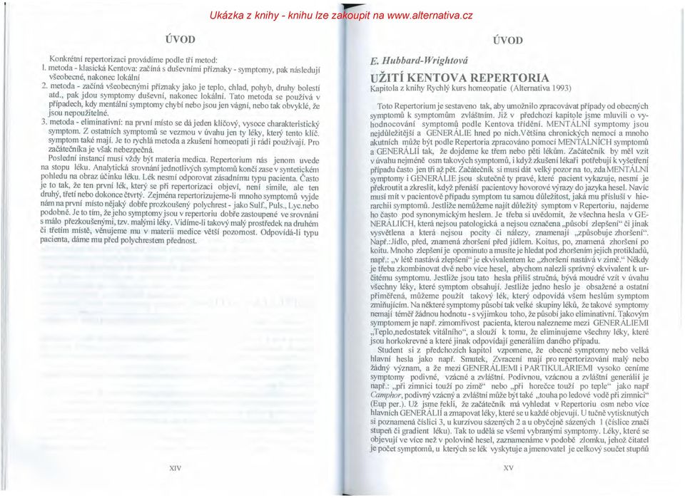 Tato metoda se používá v případech, kdy mentální symptomy chybí nebo jsou jen vágní, nebo tak obvyklé, že jsou nepoužitelné. 3.