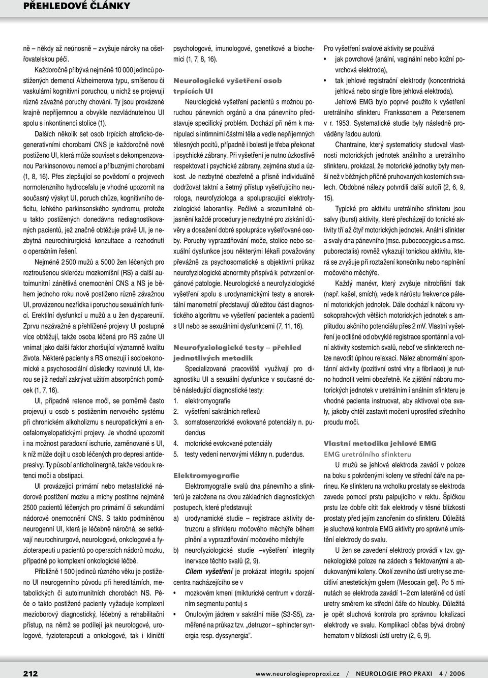 Ty jsou provázené krajně nepříjemnou a obvykle nezvládnutelnou UI spolu s inkontinencí stolice (1).