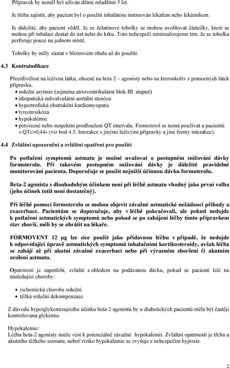 Toto nebezpečí minimalizujeme tím, že se tobolka perforuje pouze na jednom místě. Tobolky by měly zůstat v blistrovém obalu až do použití. 4.