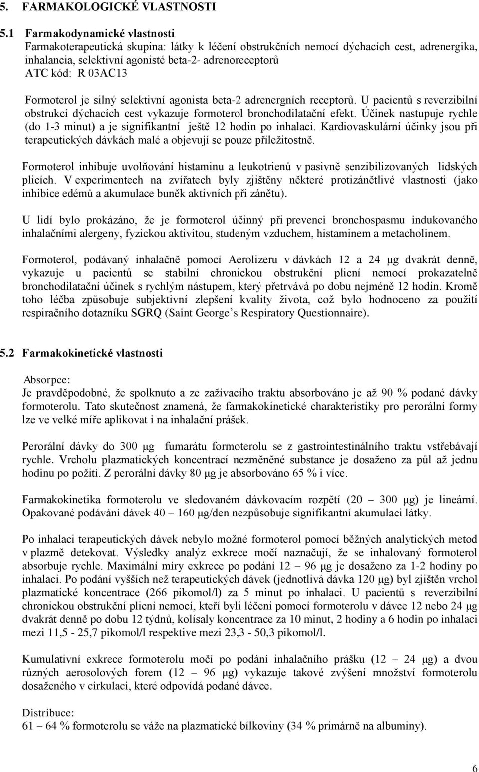 Formoterol je silný selektivní agonista beta-2 adrenergních receptorů. U pacientů s reverzibilní obstrukcí dýchacích cest vykazuje formoterol bronchodilatační efekt.