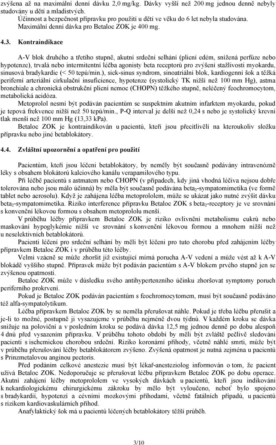 Kontraindikace A-V blok druhého a třetího stupně, akutní srdeční selhání (plicní edém, snížená perfúze nebo hypotenze), trvalá nebo intermitentní léčba agonisty beta receptorů pro zvýšení stažlivosti