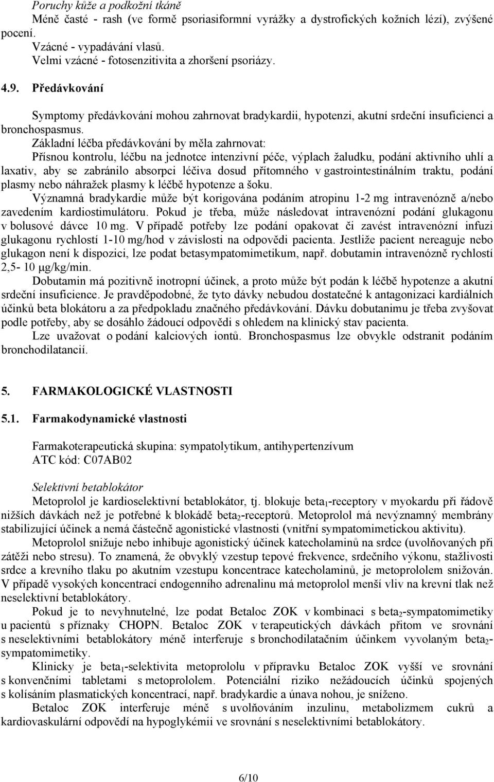 Základní léčba předávkování by měla zahrnovat: Přísnou kontrolu, léčbu na jednotce intenzivní péče, výplach žaludku, podání aktivního uhlí a laxativ, aby se zabránilo absorpci léčiva dosud přítomného