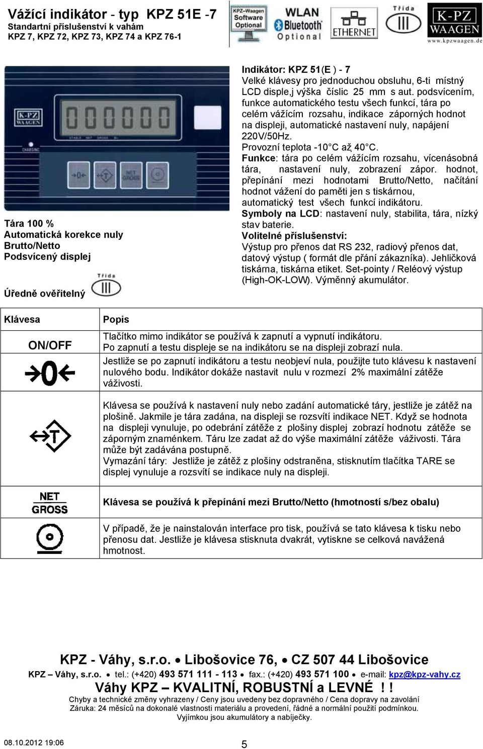 podsvícením, funkce automatického testu všech funkcí, tára po celém vážícím rozsahu, indikace záporných hodnot na displeji, automatické nastavení nuly, napájení 220V/50Hz.