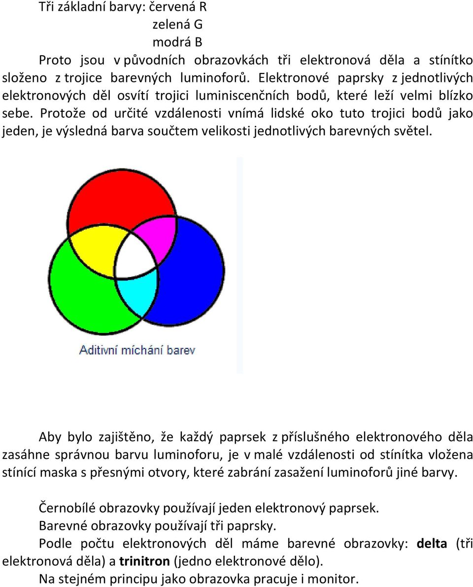 Protože od určité vzdálenosti vnímá lidské oko tuto trojici bodů jako jeden, je výsledná barva součtem velikosti jednotlivých barevných světel.