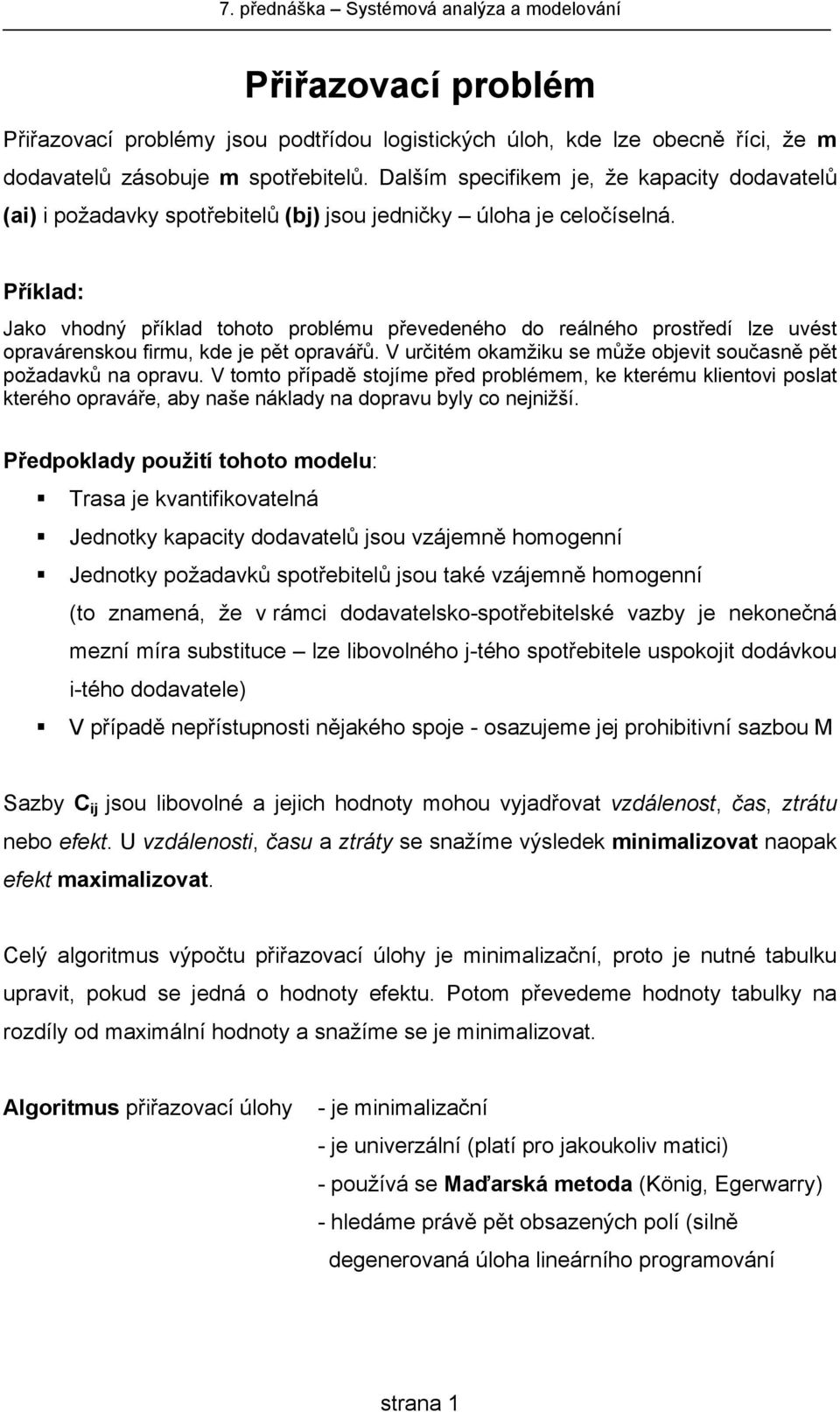 Příklad: Jako vhodný příklad tohoto problému převedeného do reálného prostředí lze uvést opravárenskou firmu, kde je pět opravářů. V určitém okamžiku se může objevit současně pět požadavků na opravu.