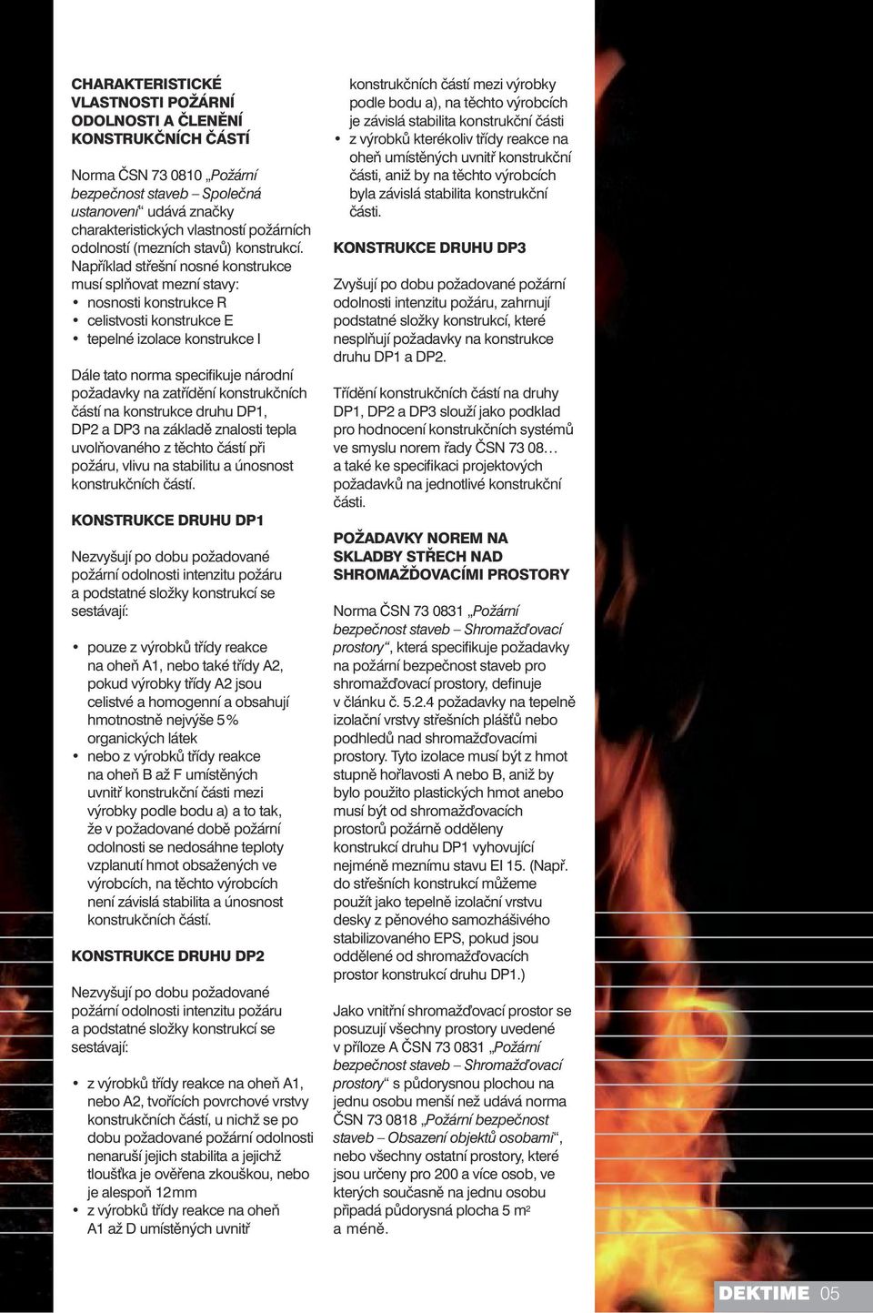 Například střešní nosné konstrukce musí splňovat mezní stavy: nosnosti konstrukce R celistvosti konstrukce E tepelné izolace konstrukce I Dále tato norma specifikuje národní požadavky na zatřídění