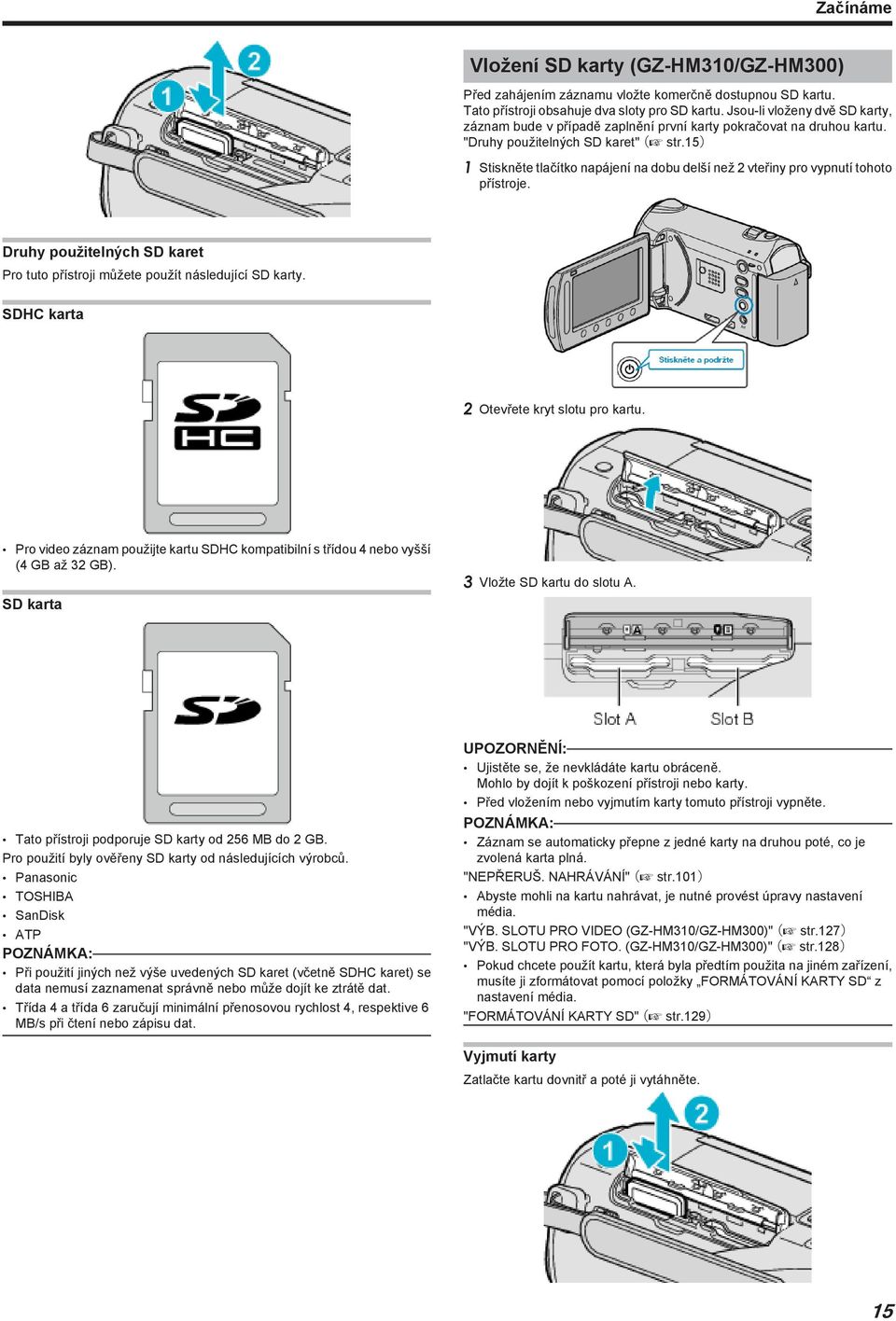 použitelných SD karet Pro tuto přístroji můžete použít následující SD karty SDHC karta 2 Otevřete kryt slotu pro kartu Pro video záznam použijte kartu SDHC kompatibilní s třídou 4 nebo vyšší (4 GB až