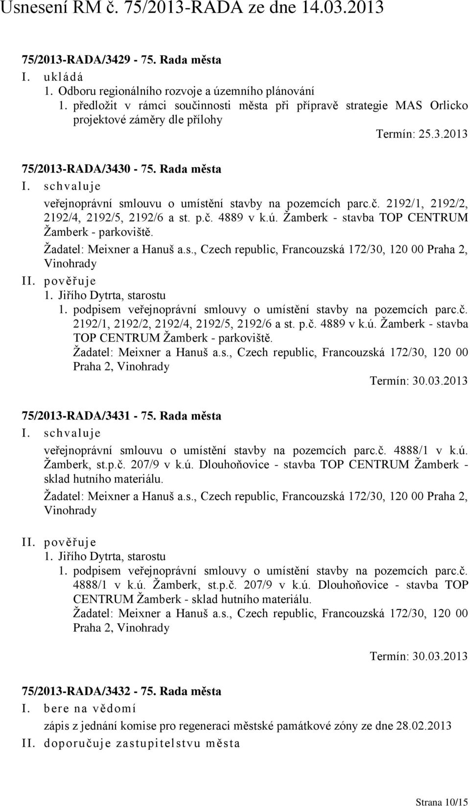 Rada města veřejnoprávní smlouvu o umístění stavby na pozemcích parc.č. 2192/1, 2192/2, 2192/4, 2192/5, 2192/6 a st. p.č. 4889 v k.ú. Žamberk - stavba TOP CENTRUM Žamberk - parkoviště.