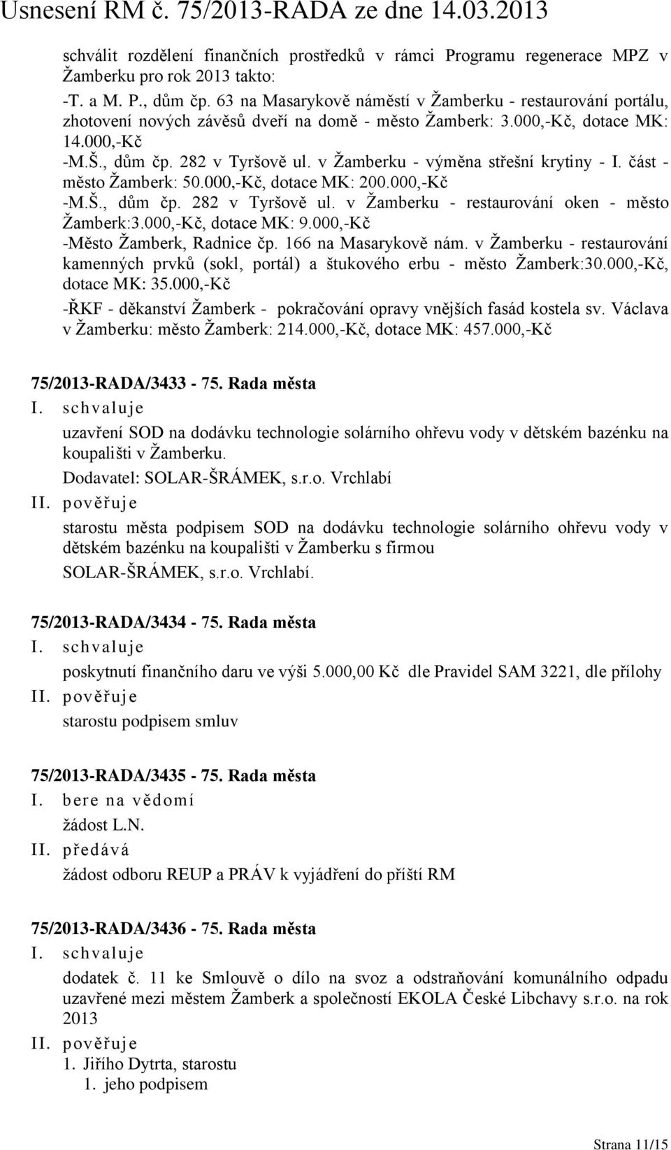 v Žamberku - výměna střešní krytiny - I. část - město Žamberk: 50.000,-Kč, dotace MK: 200.000,-Kč -M.Š., dům čp. 282 v Tyršově ul. v Žamberku - restaurování oken - město Žamberk:3.