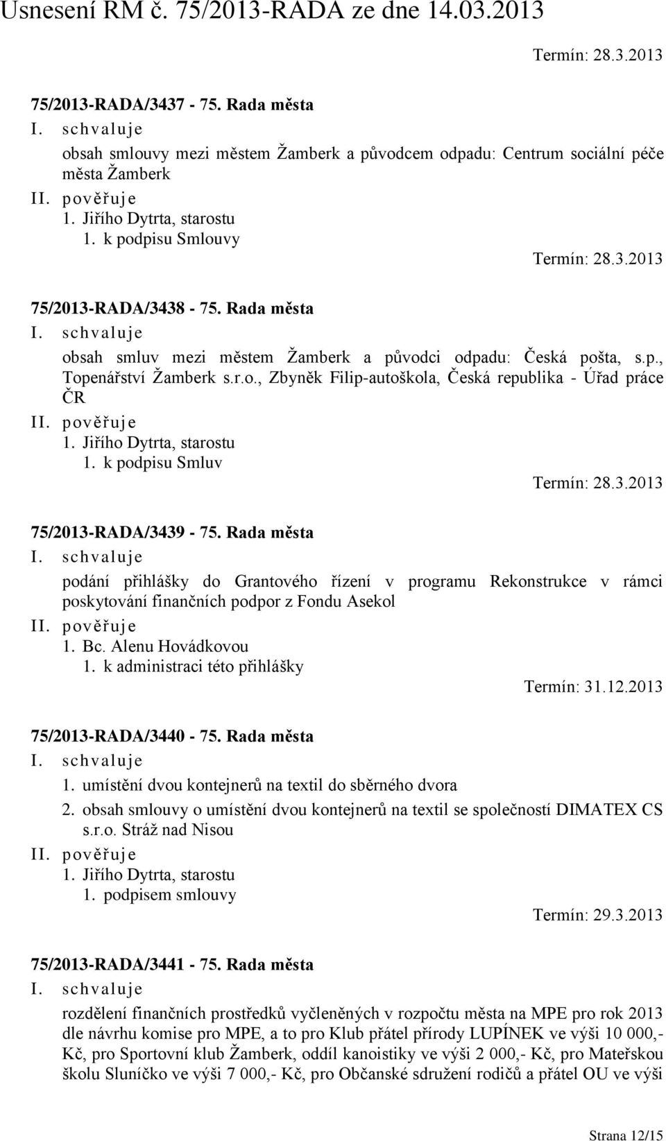 2013 75/2013-RADA/3439-75. Rada města podání přihlášky do Grantového řízení v programu Rekonstrukce v rámci poskytování finančních podpor z Fondu Asekol 1. Bc. Alenu Hovádkovou 1.