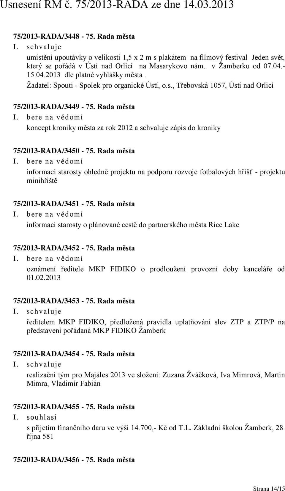 Rada města koncept kroniky města za rok 2012 a schvaluje zápis do kroniky 75/2013-RADA/3450-75.