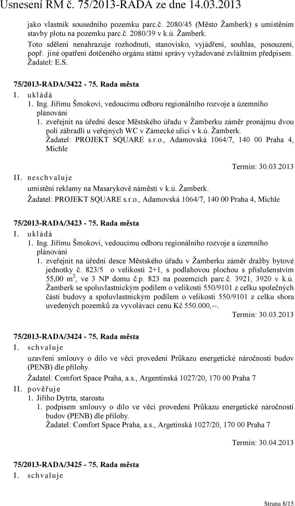 Jiřímu Šmokovi, vedoucímu odboru regionálního rozvoje a územního plánování 1. zveřejnit na úřední desce Městského úřadu v Žamberku záměr pronájmu dvou polí zábradlí u veřejných WC v Zámecké ulici v k.