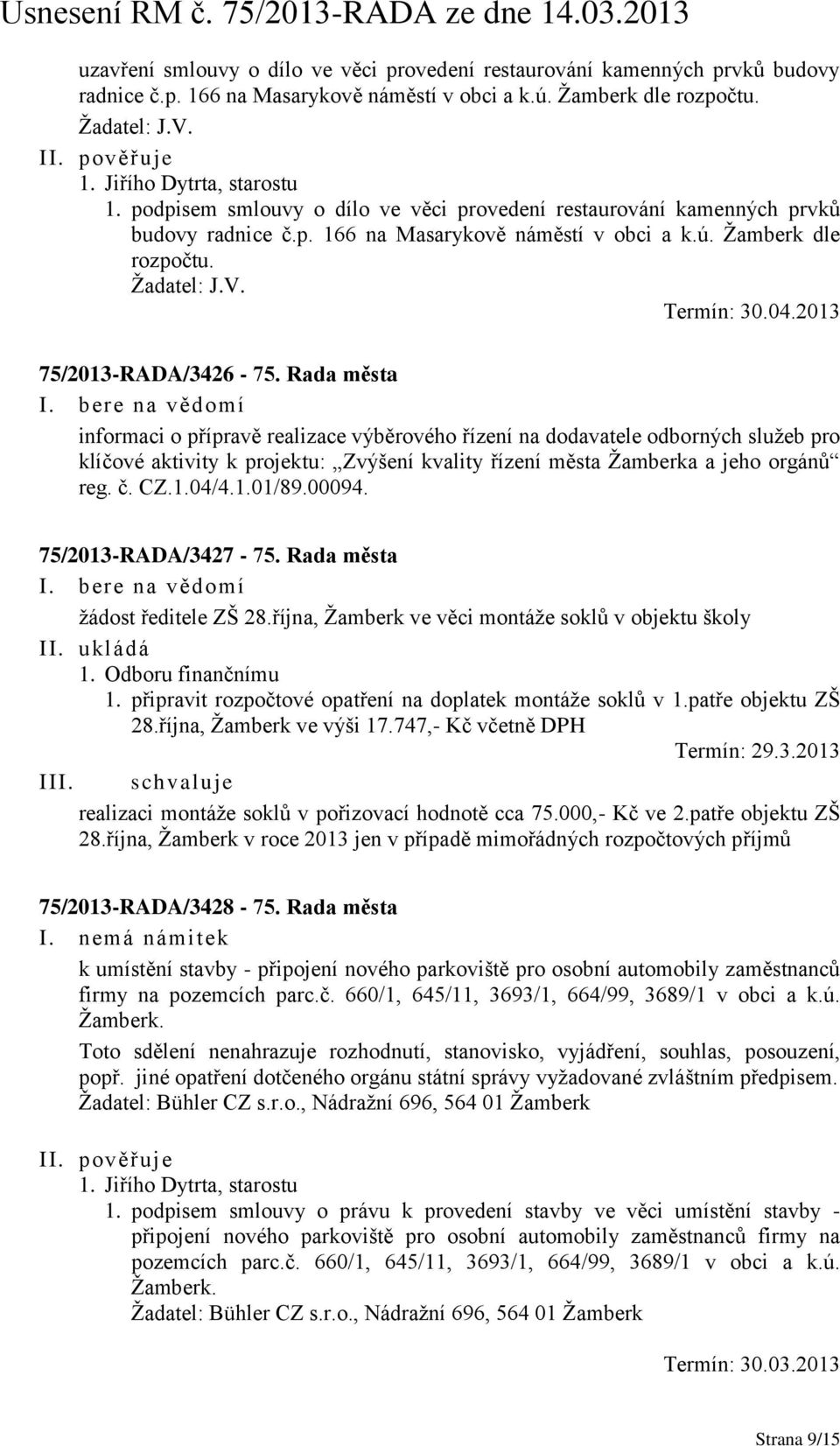 Rada města informaci o přípravě realizace výběrového řízení na dodavatele odborných služeb pro klíčové aktivity k projektu: Zvýšení kvality řízení města Žamberka a jeho orgánů reg. č. CZ.1.04/4.1.01/89.