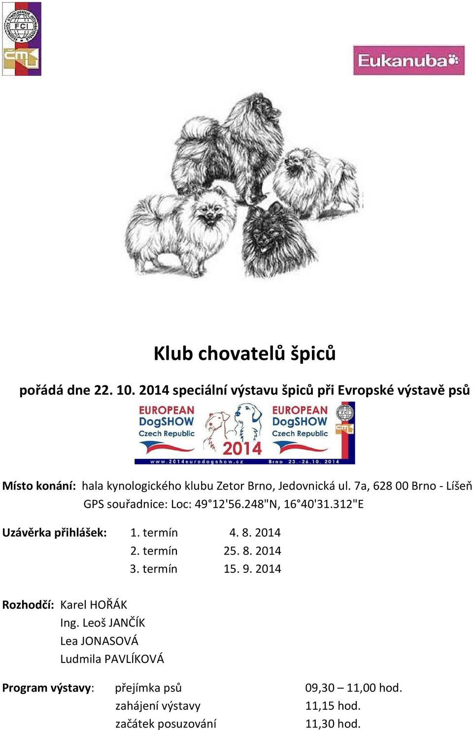 7a, 628 00 Brno - Líšeň GPS souřadnice: Loc: 49 12'56.248"N, 16 40'31.312"E Uzávěrka přihlášek: 1. termín 4. 8. 2014 2.