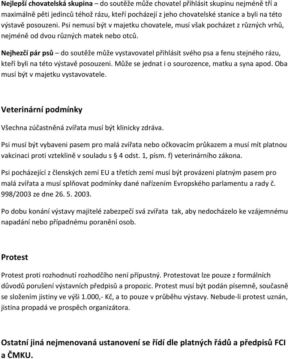 Nejhezčí pár psů do soutěže může vystavovatel přihlásit svého psa a fenu stejného rázu, kteří byli na této výstavě posouzeni. Může se jednat i o sourozence, matku a syna apod.