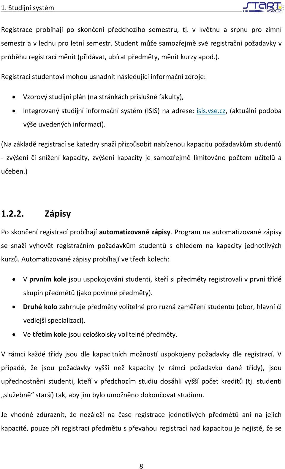 Registraci studentovi mohou usnadnit následující informační zdroje: Vzorový studijní plán (na stránkách příslušné fakulty), Integrovaný studijní informační systém (ISIS) na adrese: isis.vse.