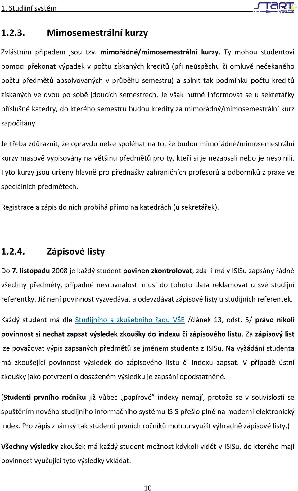 získaných ve dvou po sobě jdoucích semestrech. Je však nutné informovat se u sekretářky příslušné katedry, do kterého semestru budou kredity za mimořádný/mimosemestrální kurz započítány.