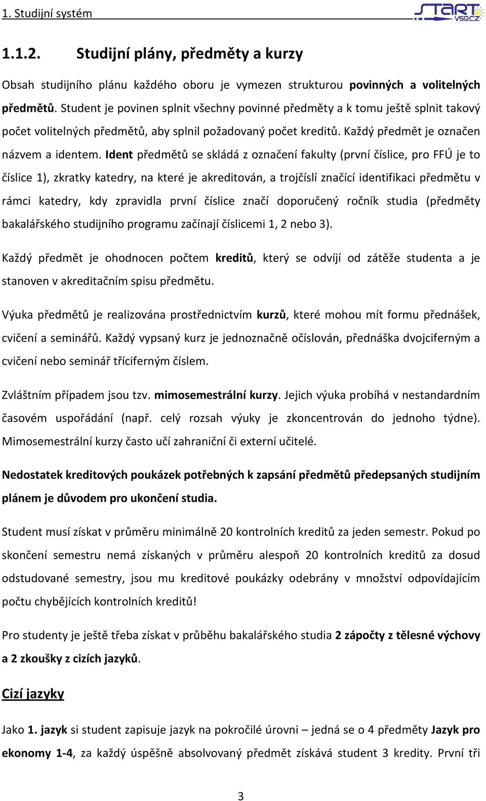 Ident předmětů se skládá z označení fakulty (první číslice, pro FFÚ je to číslice 1), zkratky katedry, na které je akreditován, a trojčíslí značící identifikaci předmětu v rámci katedry, kdy