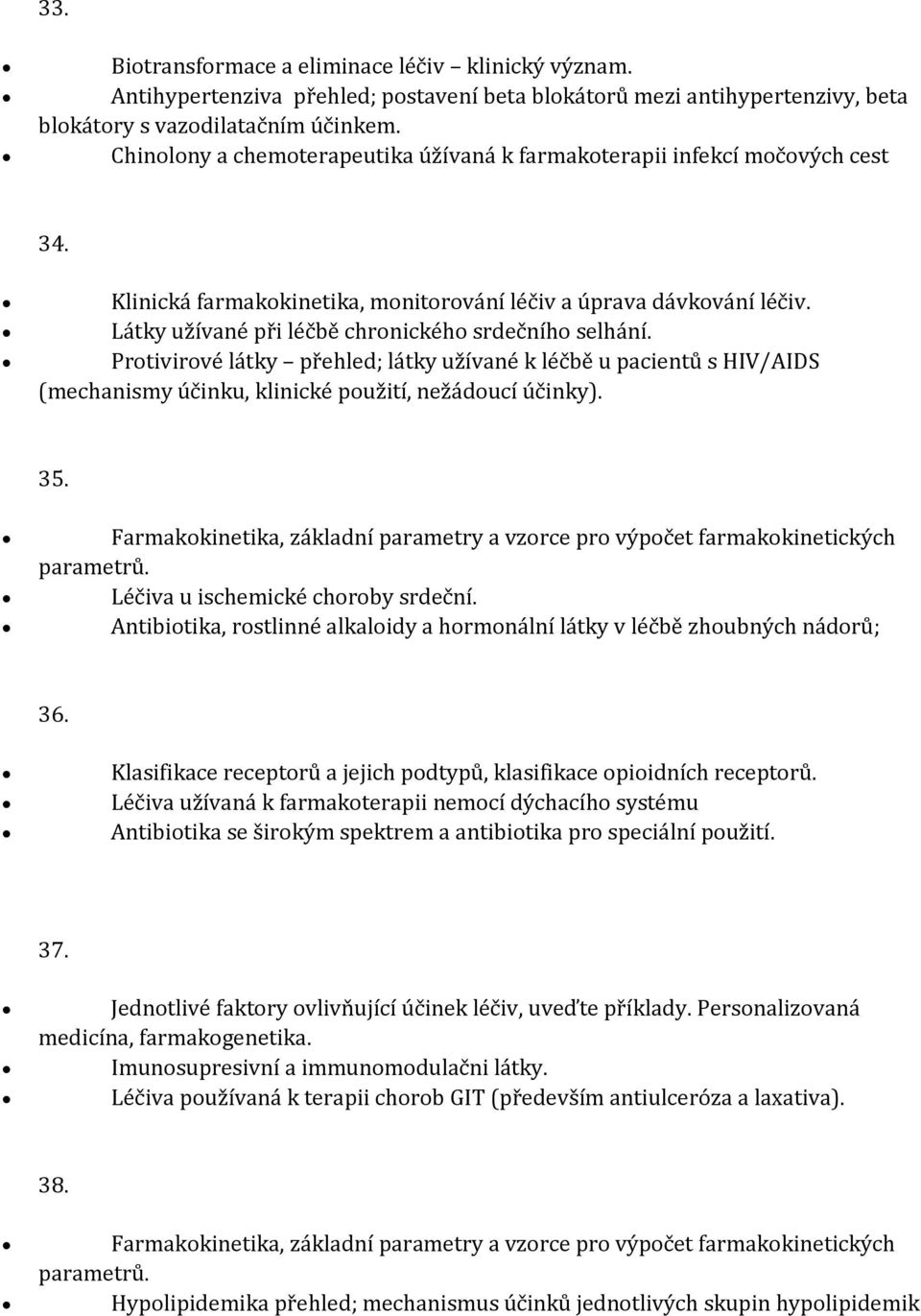 Látky užívané při léčbě chronického srdečního selhání. Protivirové látky přehled; látky užívané k léčbě u pacientů s HIV/AIDS (mechanismy účinku, klinické použití, nežádoucí účinky). 35.