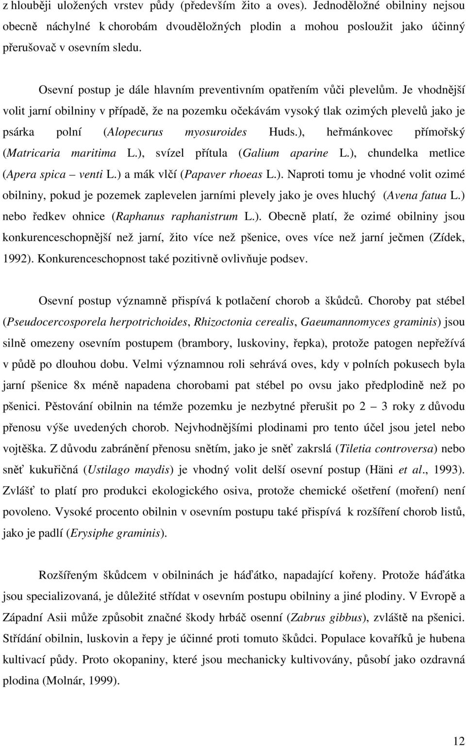 Je vhodnější volit jarní obilniny v případě, že na pozemku očekávám vysoký tlak ozimých plevelů jako je psárka polní (Alopecurus myosuroides Huds.), heřmánkovec přímořský (Matricaria maritima L.