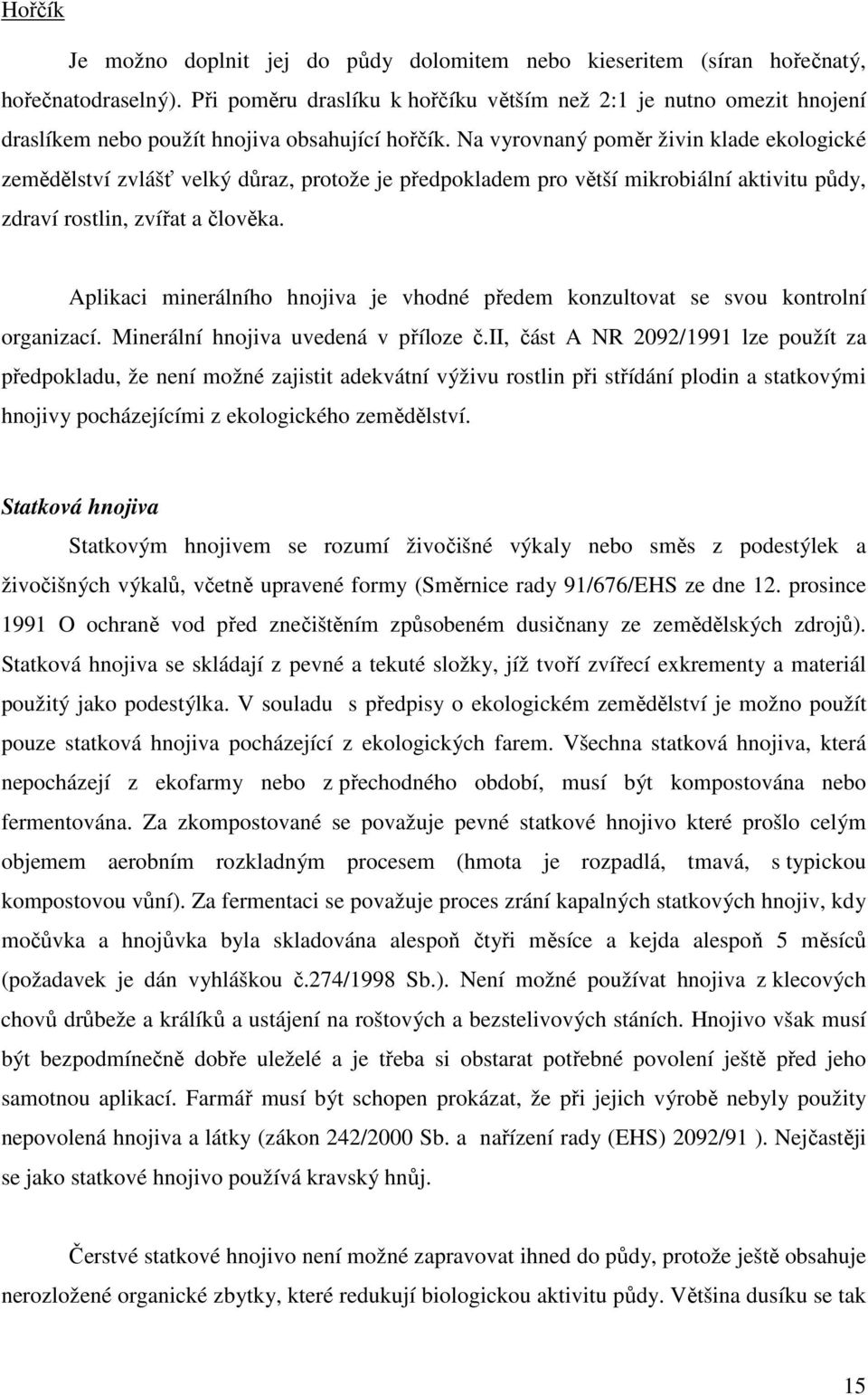 Na vyrovnaný poměr živin klade ekologické zemědělství zvlášť velký důraz, protože je předpokladem pro větší mikrobiální aktivitu půdy, zdraví rostlin, zvířat a člověka.